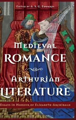 Romance médiévale, littérature arthurienne : Essais en l'honneur d'Elizabeth Archibald - Medieval Romance, Arthurian Literature: Essays in Honour of Elizabeth Archibald