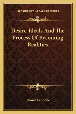 Les désirs et les épreuves et le processus pour devenir des réalités - Desire-Ideals And The Process Of Becoming Realities