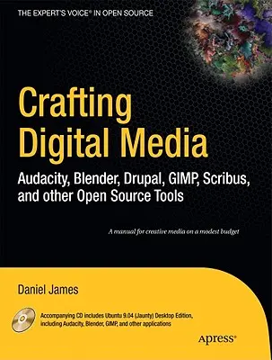 Créer des médias numériques : Audacity, Blender, Drupal, GIMP, Scribus et autres outils Open Source [Avec CDROM] - Crafting Digital Media: Audacity, Blender, Drupal, GIMP, Scribus, and Other Open Source Tools [With CDROM]
