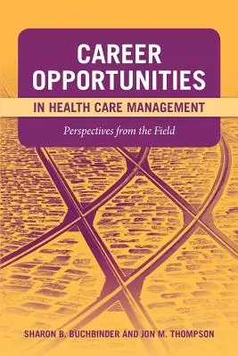 Opportunités de carrière dans la gestion des soins de santé : Perspectives du terrain : Perspectives du terrain - Career Opportunities in Health Care Management: Perspectives from the Field: Perspectives from the Field