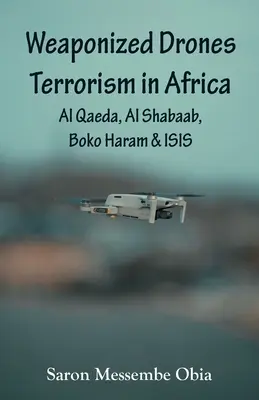 Weaponized Drones Terrorism in Africa : Al-Qaïda, Al-Shabaab, Boko Haram et ISIS - Weaponized Drones Terrorism in Africa: Al Qaeda, Al Shabaab, Boko Haram and ISIS