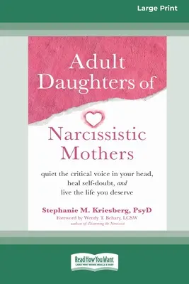 Les filles adultes de mères narcissiques : La vie de l'homme et la vie de la femme : une histoire d'amour, d'amour et d'amour, une histoire d'amour et d'amour. - Adult Daughters of Narcissistic Mothers: Quiet the Critical Voice in Your Head, Heal Self-Doubt, and Live the Life You Deserve (16pt Large Print Editi