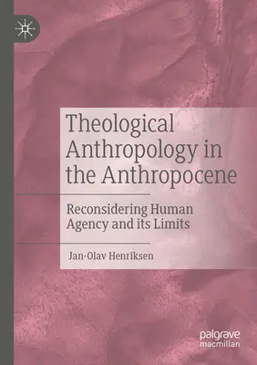 L'anthropologie théologique dans l'anthropocène : Reconsidérer l'agence humaine et ses limites - Theological Anthropology in the Anthropocene: Reconsidering Human Agency and Its Limits