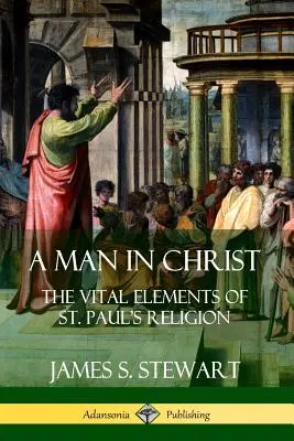 Un homme en Christ : Les éléments vitaux de la religion de Saint Paul - A Man in Christ: The Vital Elements of St. Paul's Religion