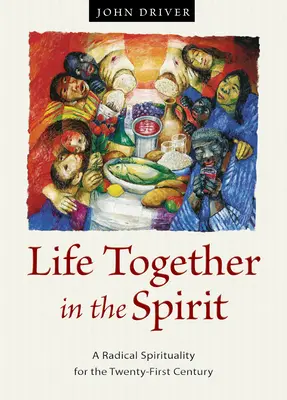 Vivre ensemble dans l'esprit : Une spiritualité radicale pour le XXIe siècle - Life Together in the Spirit: A Radical Spirituality for the Twenty-First Century