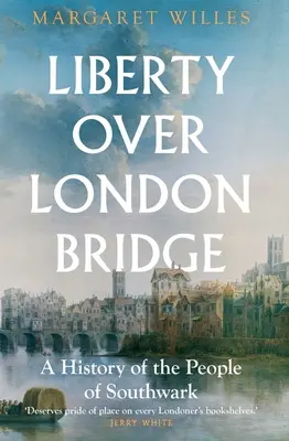 La liberté sur le pont de Londres : Une histoire des habitants de Southwark - Liberty Over London Bridge: A History of the People of Southwark
