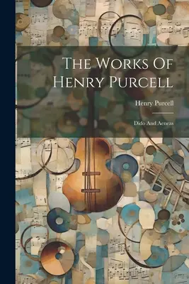 Les œuvres de Henry Purcell : Didon et Enée - The Works Of Henry Purcell: Dido And Aeneas