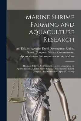 L'élevage des crevettes marines et la recherche en aquaculture : Hearing Before a Subcommittee of the Committee on Appropriations, United States Senate, One Hundred Fo - Marine Shrimp Farming and Aquaculture Research: Hearing Before a Subcommittee of the Committee on Appropriations, United States Senate, One Hundred Fo