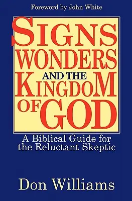 Signes, merveilles et royaume de Dieu : Un guide biblique pour le sceptique réticent - Signs, Wonders, and the Kingdom of God: A Biblical Guide for the Reluctant Skeptic