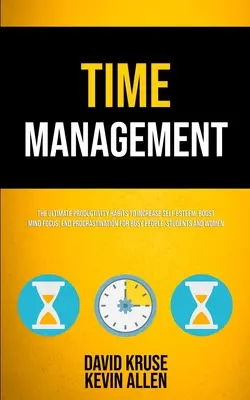 La gestion du temps : La gestion du temps : Les meilleures habitudes de productivité pour augmenter l'estime de soi, stimuler la concentration de l'esprit, mettre fin à la procrastination pour les gens occupés, les étudiants, les jeunes, etc. - Time Management: The Ultimate Productivity Habits To Increase Self Esteem, Boost Mind Focus, End Procrastination For Busy People, Stude