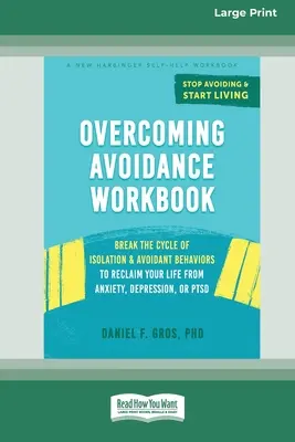Overcoming Avoidance Workbook : Briser le cycle de l'isolement et des comportements d'évitement pour retrouver une vie normale face à l'anxiété, la dépression ou le SSPT [Gros caractères - Overcoming Avoidance Workbook: Break the Cycle of Isolation and Avoidant Behaviors to Reclaim Your Life from Anxiety, Depression, or PTSD [Large Prin