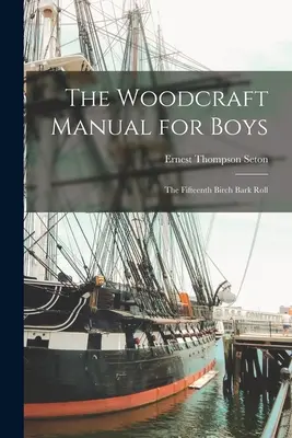 The Woodcraft Manual for Boys : The Fifteenth Birch Bark Roll (Le quinzième rouleau d'écorce de bouleau) - The Woodcraft Manual for Boys: The Fifteenth Birch Bark Roll