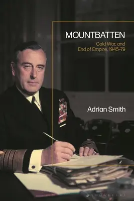 Mountbatten, la guerre froide et l'empire, 1945-79 - Mountbatten, Cold War and Empire, 1945-79