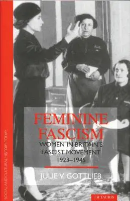 Le fascisme féminin : Les femmes dans le mouvement fasciste britannique - Feminine Fascism: Women in Britain's Fascist Movement