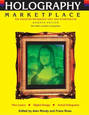 Le marché de l'holographie 7e édition : Le texte de référence et le manuel de référence de l'industrie - Holography MarketPlace 7th edition: The Industry Reference Text and Sourcebook