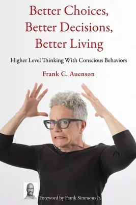 Meilleurs choix, meilleures décisions, meilleure vie : Penser plus haut avec des comportements conscients - Better Choices, Better Decisions, Better Living: Higher Level Thinking With Conscious Behaviors