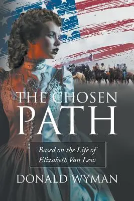 Le chemin choisi : D'après la vie d'Elizabeth Van Lew - The Chosen Path: Based on the Life of Elizabeth Van Lew