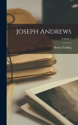 Joseph Andrews ; Volume 1 - Joseph Andrews; Volume 1