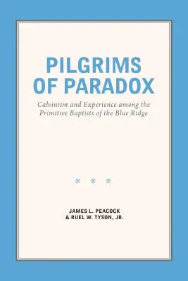 Les pèlerins du paradoxe : calvinisme et expérience chez les baptistes primitifs de la crête bleue - Pilgrims of Paradox: Calvinism and Experience among the Primitive Baptists of the Blue Ridge