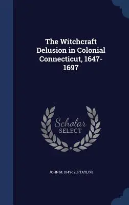 Le délire de sorcellerie dans le Connecticut colonial, 1647-1697 - The Witchcraft Delusion in Colonial Connecticut, 1647-1697