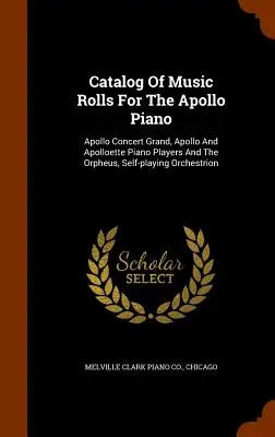 Catalogue des rouleaux de musique pour le piano Apollo : Apollo Concert Grand, Apollo et Apolloette Piano Players et Orpheus, Self-playing Orchestrion - Catalog Of Music Rolls For The Apollo Piano: Apollo Concert Grand, Apollo And Apolloette Piano Players And The Orpheus, Self-playing Orchestrion