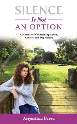 Le silence n'est pas une option : Un mémoire pour surmonter les abus, l'anxiété et la dépression - Silence Is Not an Option: A Memoir of Overcoming Abuse, Anxiety, and Depression