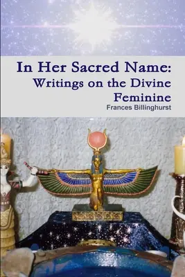 En son nom sacré : Écrits sur le divin féminin - In Her Sacred Name: Writings on the Divine Feminine