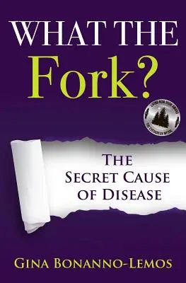 La fourchette : la cause secrète de la maladie - What The Fork?: The Secret Cause of Disease