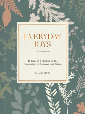 Everyday Joys Devotional : 40 jours de réflexion sur l'intersection de l'ordinaire et du divin - Everyday Joys Devotional: 40 Days of Reflecting on the Intersection of Ordinary and Divine