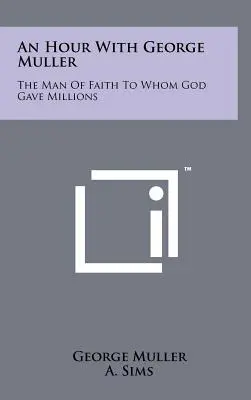 Une heure avec George Muller : L'homme de foi à qui Dieu a donné des millions de dollars - An Hour with George Muller: The Man of Faith to Whom God Gave Millions