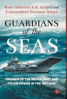 Gardiens des mers : le triomphe de la marine indienne et de sa puissance aérienne dans la guerre de 1971 - Guardians of the Seas: Triumph of the Indian Navy and Its Air Power in the 1971 War