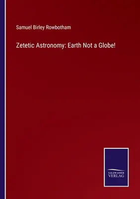 Astronomie zététique : La Terre n'est pas un globe ! - Zetetic Astronomy: Earth Not a Globe!