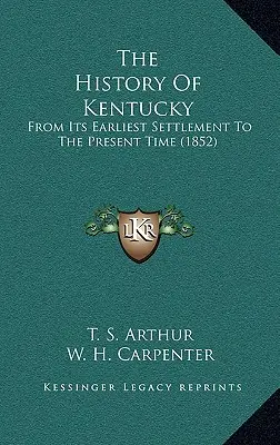 L'histoire du Kentucky : De son premier établissement à l'époque actuelle (1852) - The History Of Kentucky: From Its Earliest Settlement To The Present Time (1852)