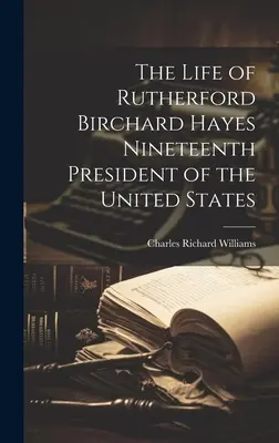 La vie de Rutherford Birchard Hayes, dix-neuvième président des États-Unis - The Life of Rutherford Birchard Hayes Nineteenth President of the United States