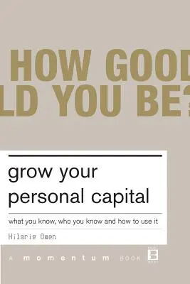 Faites fructifier votre capital personnel : Ce que vous savez, qui vous connaissez et comment l'utiliser - Grow Your Personal Capital: What You Know, Who You Know and How to Use It