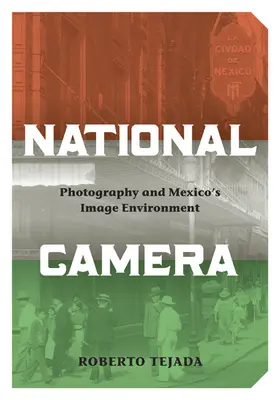 Caméra nationale : La photographie et l'environnement de l'image au Mexique - National Camera: Photography and Mexico's Image Environment