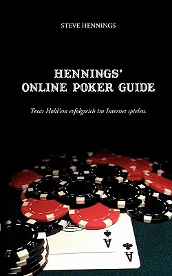 Le guide du poker en ligne de Hennings : Texas Hold'em erfolgreich im Internet spielen - Hennings' Online Poker Guide: Texas Hold'em erfolgreich im Internet spielen