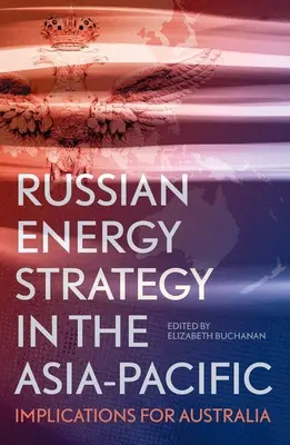 La stratégie énergétique russe en Asie-Pacifique : implications pour l'Australie - Russian Energy Strategy in the Asia-Pacific: Implications for Australia