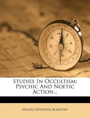 Études sur l'occultisme : L'action psychique et noétique... - Studies in Occultism: Psychic and Noetic Action...