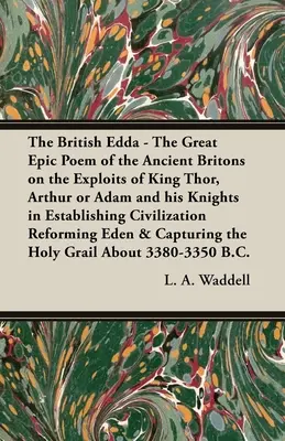 L'Edda britannique : le grand poème épique des anciens Britanniques sur les exploits du roi Thor, Arthur ou Adam et de ses chevaliers dans l'établissement. - The British Edda: The Great Epic Poem of the Ancient Britons on the Exploits of King Thor, Arthur or Adam and his Knights in Establishin