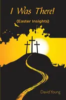 J'y étais : (Regard sur Pâques) - I Was There!: (Easter Insights)