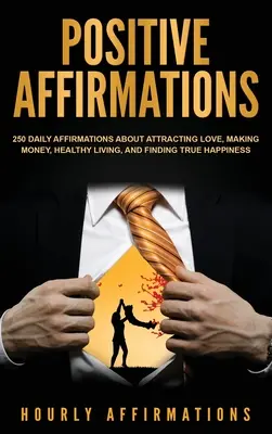 Affirmations positives : 250 affirmations quotidiennes pour attirer l'amour, gagner de l'argent, vivre en bonne santé et trouver le vrai bonheur - Positive Affirmations: 250 Daily Affirmations About Attracting Love, Making Money, Healthy Living, and Finding True Happiness