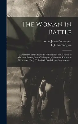 La femme au combat : Un récit des exploits, des aventures et des voyages de Madame Loreta Janeta Valezquez, également connue sous le nom de lieutenant. - The Woman in Battle: A Narrative of the Exploits, Adventures, and Travels of Madame Loreta Janeta Valezquez, Otherwise Known as Lieutenant