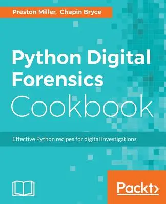 Python Digital Forensics Cookbook : Recettes Python efficaces pour les investigations numériques - Python Digital Forensics Cookbook: Effective Python recipes for digital investigations