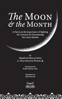 La lune et le mois : Fatwa sur l'importance de l'observation du croissant pour déterminer les mois lunaires - The Moon & the Month: A Fatwa on the importance of Sighting the Crescent for determining the Lunar Months