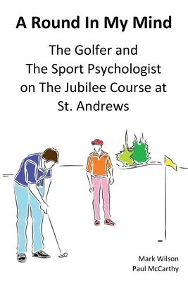 Un tour dans ma tête : Le golfeur et le psychologue du sport sur le Jubilee Course de St. Andrews - A Round In My Mind: The Golfer and The Sport Psychologist on The Jubilee Course at St. Andrews