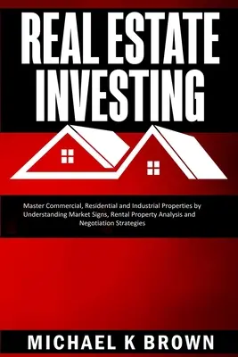 L'investissement immobilier : Le livre d'or de l'art de l'art de l'art de l'art de l'art de l'art de l'art de l'art de l'art de l'art de l'art - Real Estate Investing: Master Commercial, Residential and Industrial Properties by Understanding Market Signs, Rental Property Analysis and N