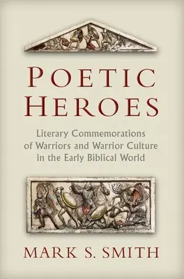 Les héros poétiques : Commémorations littéraires des guerriers et de la culture guerrière dans le monde biblique primitif - Poetic Heroes: Literary Commemorations of Warriors and Warrior Culture in the Early Biblical World