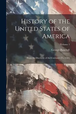 Histoire des États-Unis d'Amérique : De la découverte du continent [à 1789] ; Volume 1 - History of the United States of America: From the Discovery of the Continent [To 1789]; Volume 1