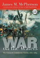 La guerre sur les eaux : Les marines de l'Union et de la Confédération, 1861-1865 - War on the Waters: The Union and Confederate Navies, 1861-1865